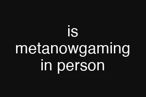 is metanowgaming in person