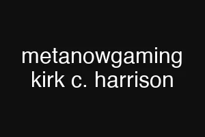 metanowgaming kirk c. harrison