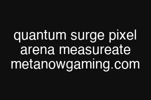 quantum surge pixel arena measureate metanowgaming.com
